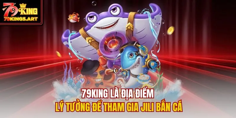 Jili Bắn Cá - Sân Chơi Bắn Cá Trực Tuyến Dẫn Đầu Xu Hướng