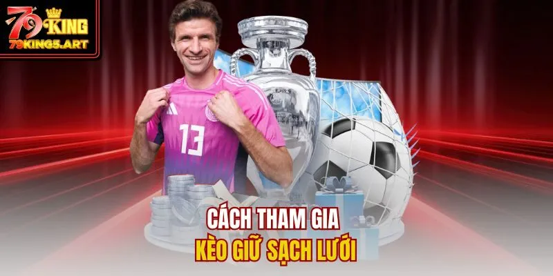 Kèo Giữ Sạch Lưới Là Gì? Mẹo Cược Thông Minh Cùng 79KING