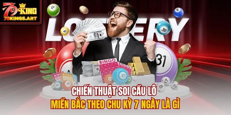 Soi Cầu Lô Miền Bắc Theo Chu Kỳ 7 Ngày: Bí Quyết Trúng Lớn