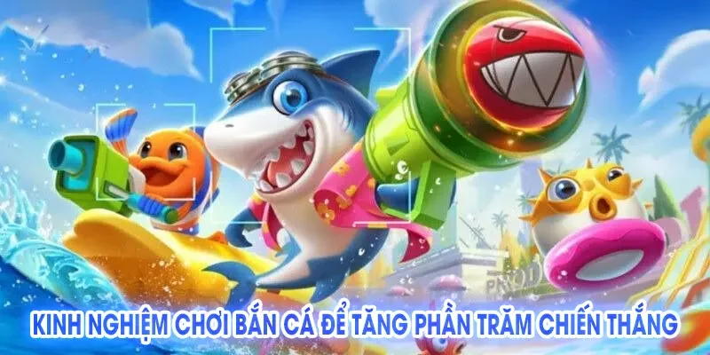 Kinh Nghiệm Chơi Bắn Cá Để Tăng Phần Trăm Chiến Thắng